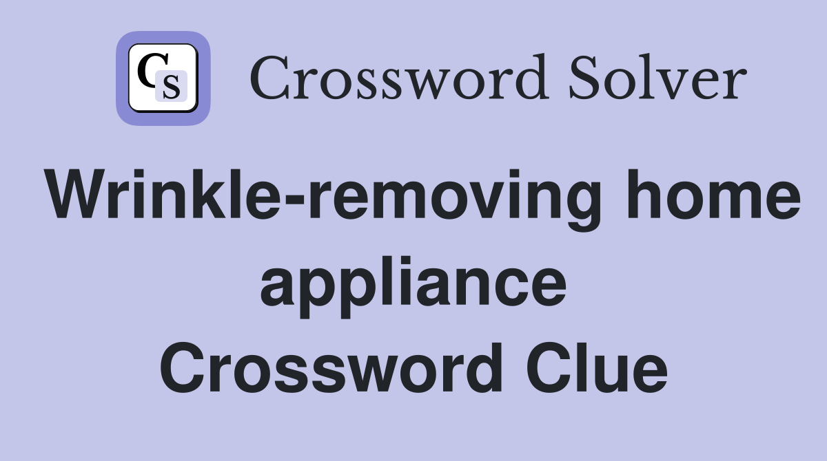 Wrinkle removing home appliance Crossword Clue Answers